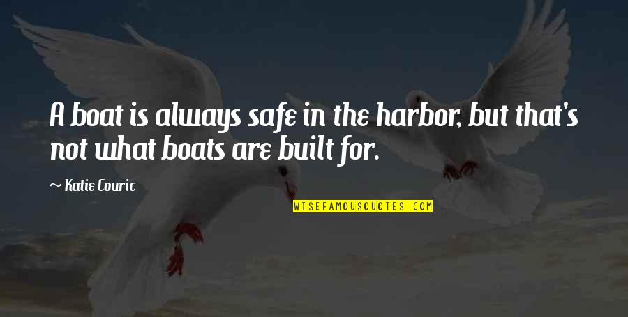 One Guy To Prove Me Wrong Quotes By Katie Couric: A boat is always safe in the harbor,