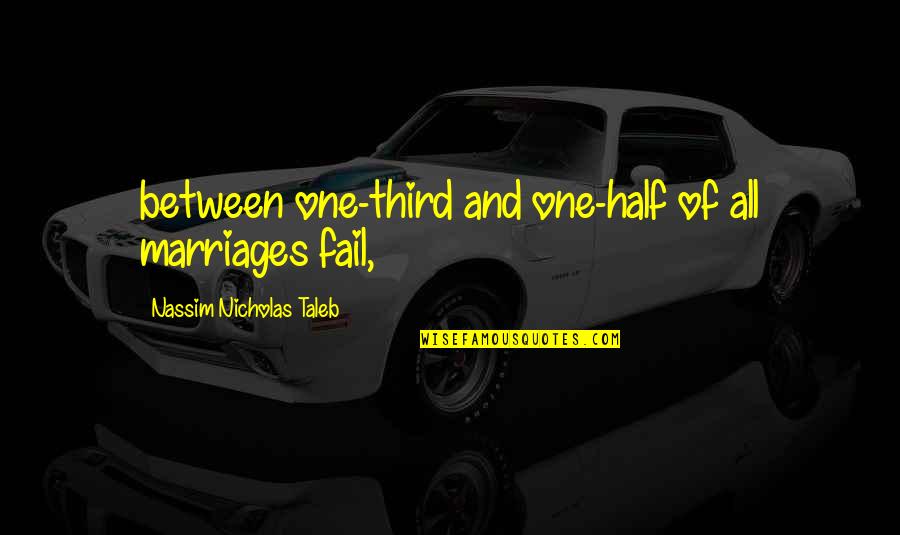 One Half Quotes By Nassim Nicholas Taleb: between one-third and one-half of all marriages fail, One Half Quotes By Nassim Nicholas Taleb: between one-third and one-half of all marriages fail,