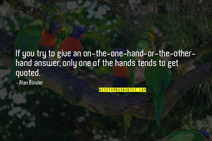 One Hand Quotes By Alan Blinder: If you try to give an on-the-one-hand-or-the-other- hand One Hand Quotes By Alan Blinder: If you try to give an on-the-one-hand-or-the-other- hand