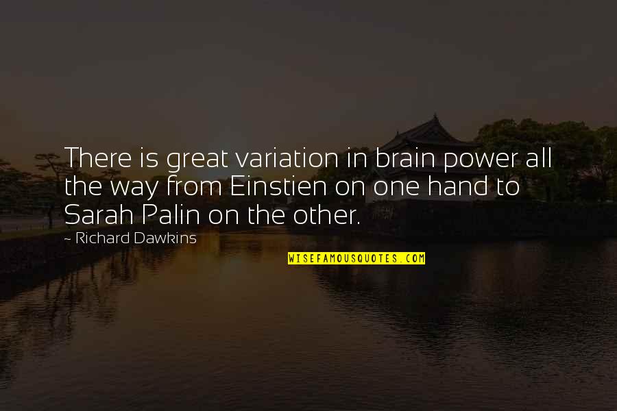 One Hand Quotes By Richard Dawkins: There is great variation in brain power all One Hand Quotes By Richard Dawkins: There is great variation in brain power all