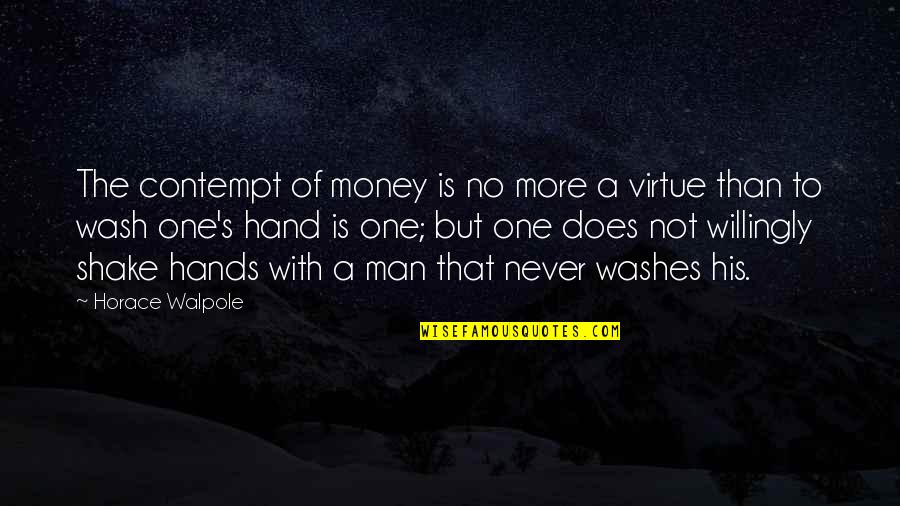 One Hand Washes The Other Quotes By Horace Walpole: The contempt of money is no more a