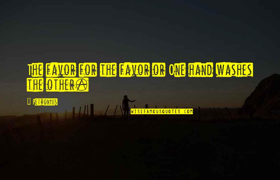 One Hand Washes The Other Quotes By Petronius: The favor for the favor or One hand