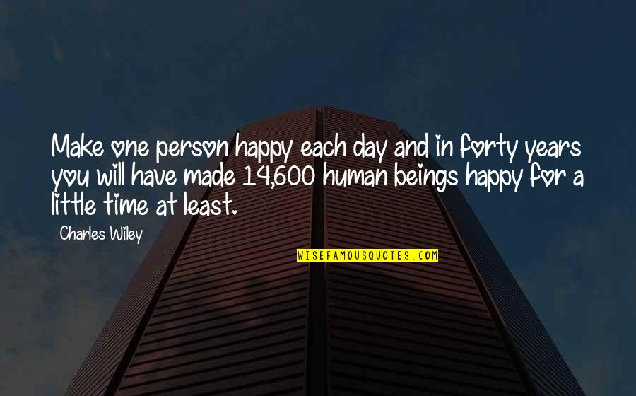 One Happy Day Quotes By Charles Wiley: Make one person happy each day and in One Happy Day Quotes By Charles Wiley: Make one person happy each day and in