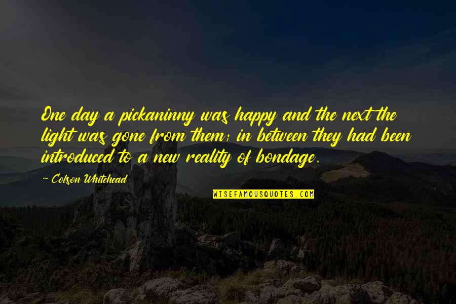 One Happy Day Quotes By Colson Whitehead: One day a pickaninny was happy and the One Happy Day Quotes By Colson Whitehead: One day a pickaninny was happy and the
