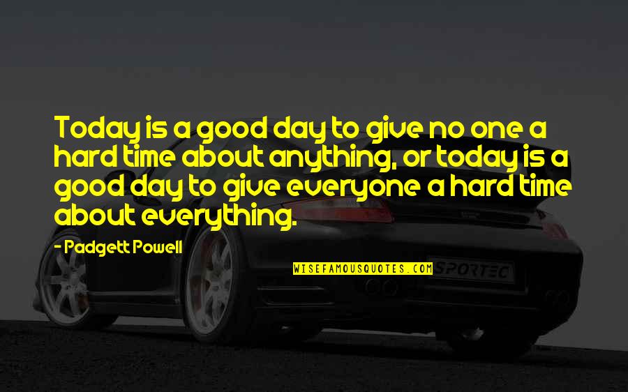 One Happy Day Quotes By Padgett Powell: Today is a good day to give no One Happy Day Quotes By Padgett Powell: Today is a good day to give no