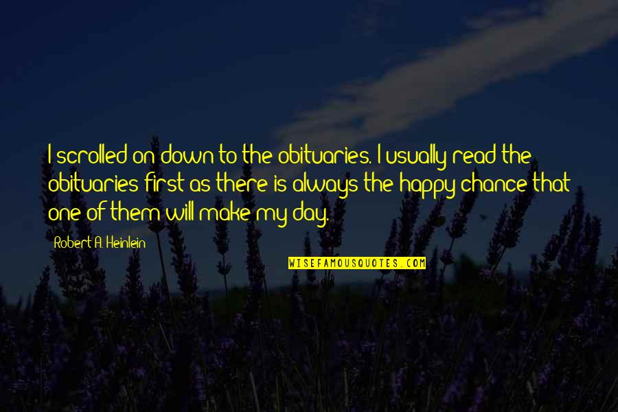 One Happy Day Quotes By Robert A. Heinlein: I scrolled on down to the obituaries. I One Happy Day Quotes By Robert A. Heinlein: I scrolled on down to the obituaries. I