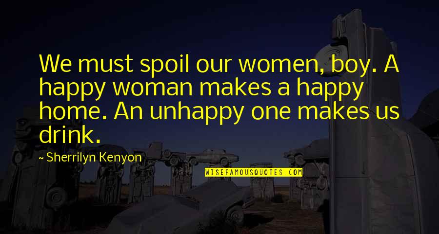 One Happy Woman Quotes By Sherrilyn Kenyon: We must spoil our women, boy. A happy