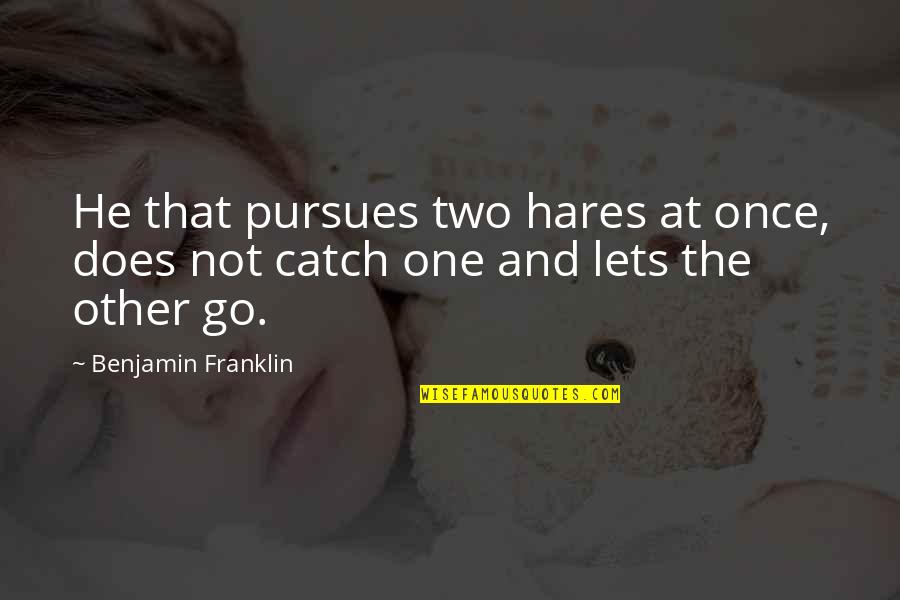 One He Quotes By Benjamin Franklin: He that pursues two hares at once, does One He Quotes By Benjamin Franklin: He that pursues two hares at once, does
