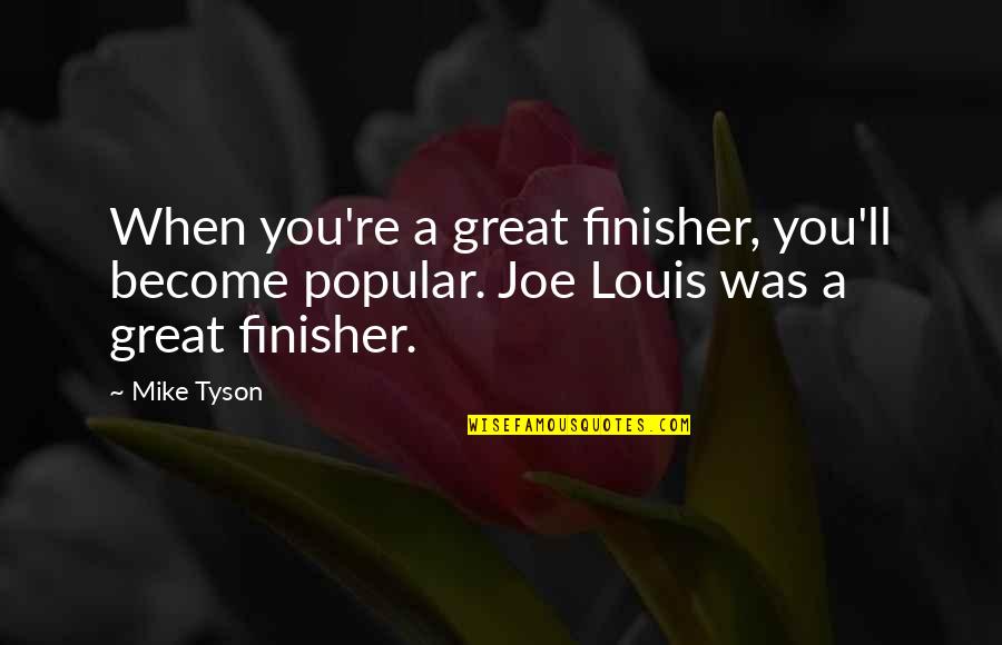 One Heart Broken Into Song Quotes By Mike Tyson: When you're a great finisher, you'll become popular.