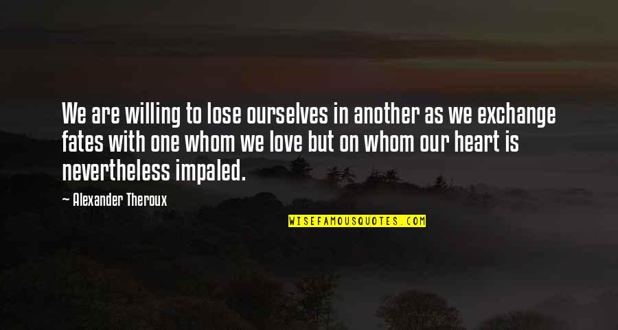 One Heart Love Quotes By Alexander Theroux: We are willing to lose ourselves in another