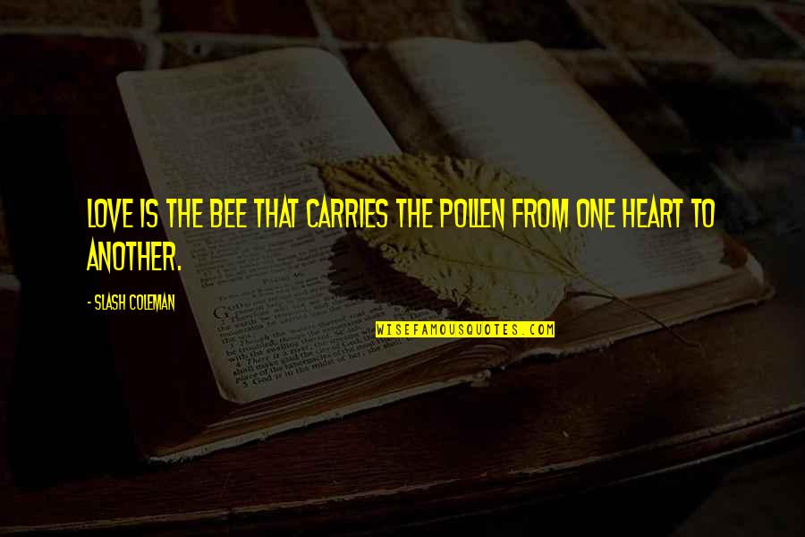 One Heart Love Quotes By Slash Coleman: Love is the bee that carries the pollen