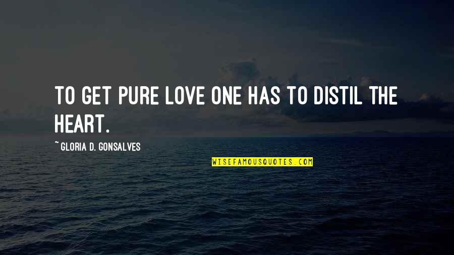 One Heart Quotes By Gloria D. Gonsalves: To get pure love one has to distil One Heart Quotes By Gloria D. Gonsalves: To get pure love one has to distil