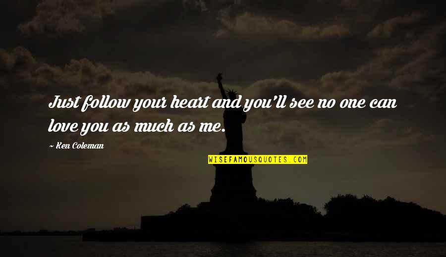 One Heart Quotes By Ken Coleman: Just follow your heart and you'll see no One Heart Quotes By Ken Coleman: Just follow your heart and you'll see no