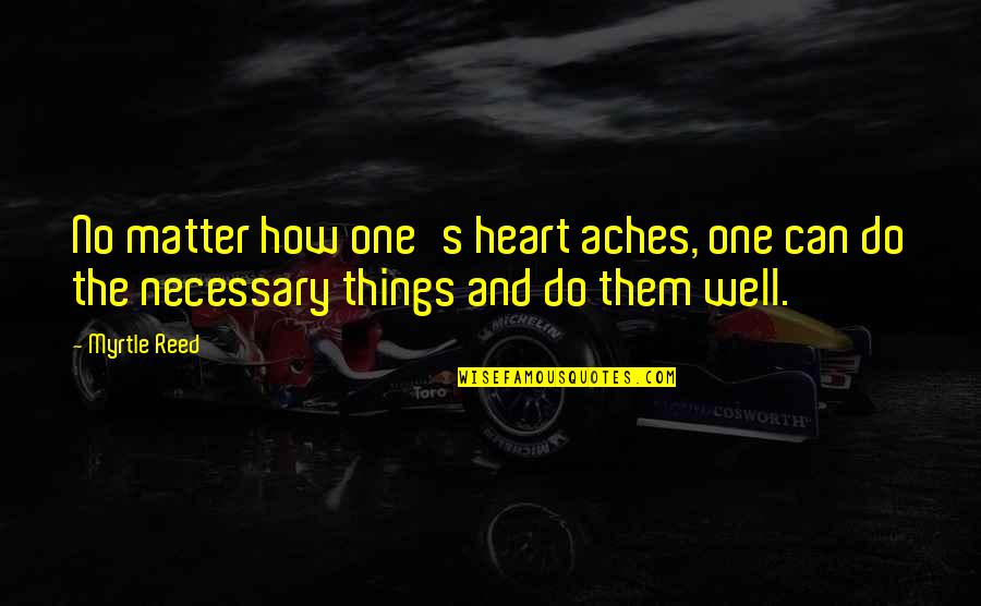 One Heart Quotes By Myrtle Reed: No matter how one's heart aches, one can One Heart Quotes By Myrtle Reed: No matter how one's heart aches, one can