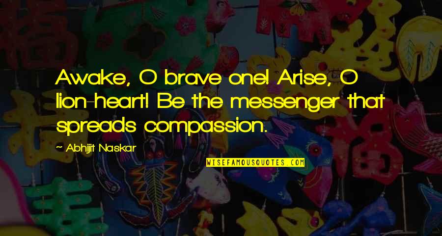 One Heart Quotes Quotes By Abhijit Naskar: Awake, O brave one! Arise, O lion-heart! Be