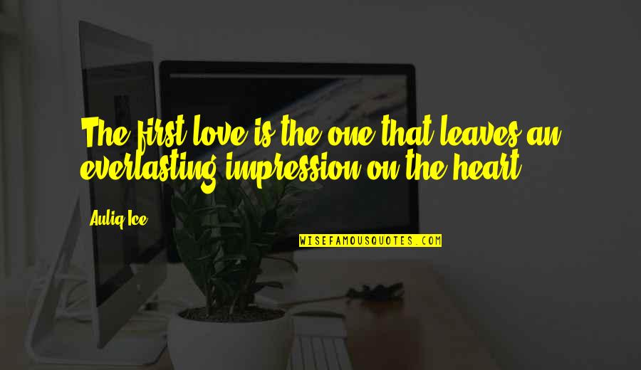 One Heart Quotes Quotes By Auliq Ice: The first love is the one that leaves