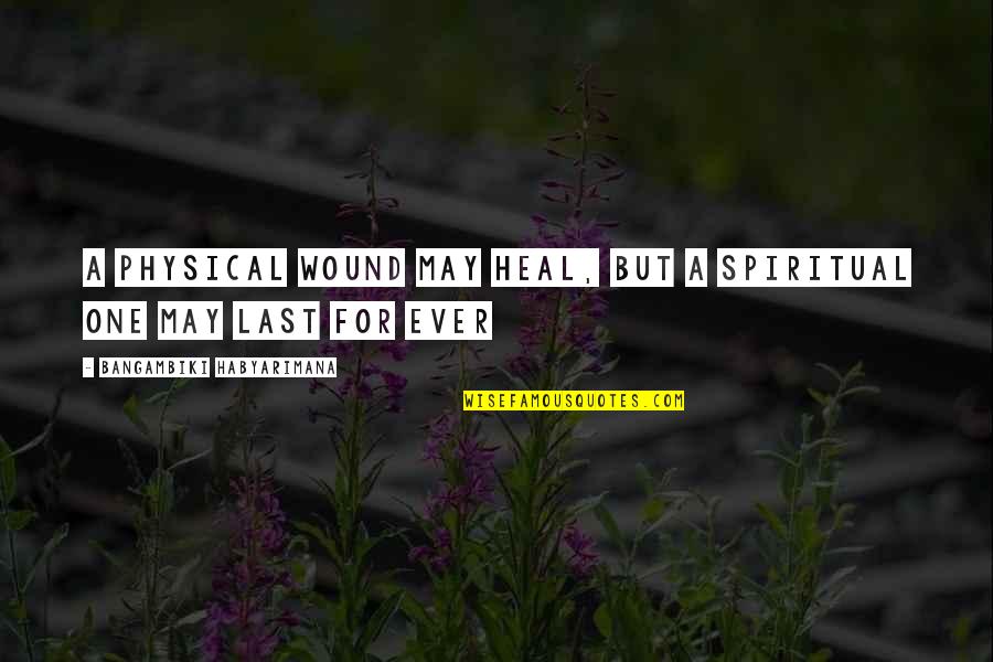 One Heart Quotes Quotes By Bangambiki Habyarimana: A physical wound may heal, but a spiritual