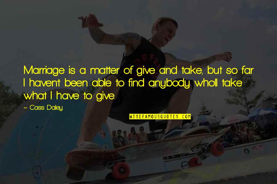 One Heartbeat Quotes By Cass Daley: Marriage is a matter of give and take, One Heartbeat Quotes By Cass Daley: Marriage is a matter of give and take,