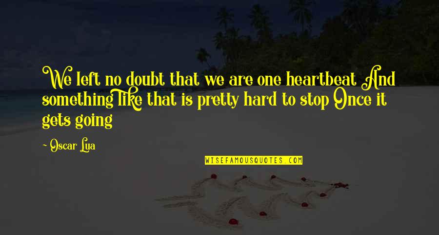 One Heartbeat Quotes By Oscar Lua: We left no doubt that we are one One Heartbeat Quotes By Oscar Lua: We left no doubt that we are one