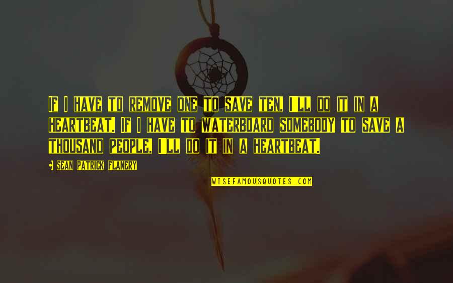 One Heartbeat Quotes By Sean Patrick Flanery: If I have to remove one to save One Heartbeat Quotes By Sean Patrick Flanery: If I have to remove one to save