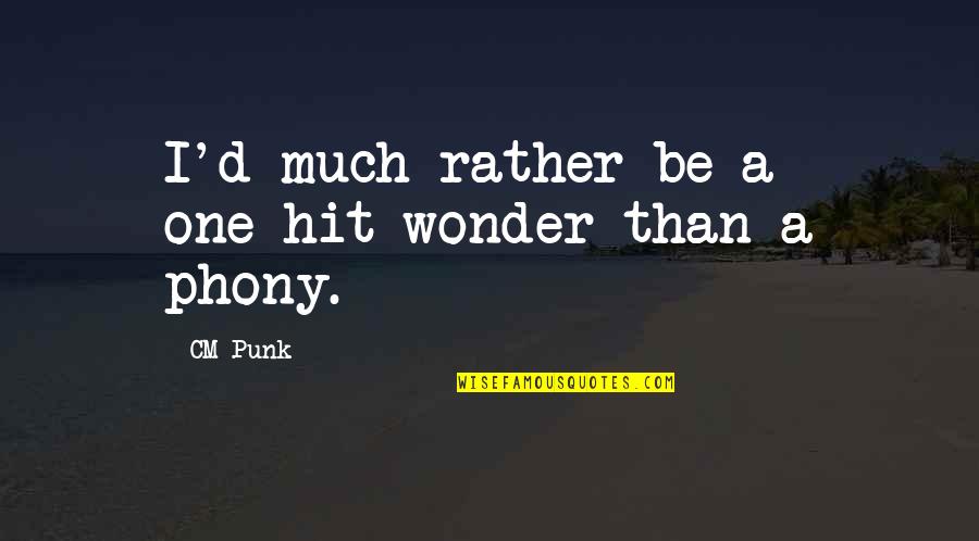One Hit Wonder Quotes By CM Punk: I'd much rather be a one-hit wonder than