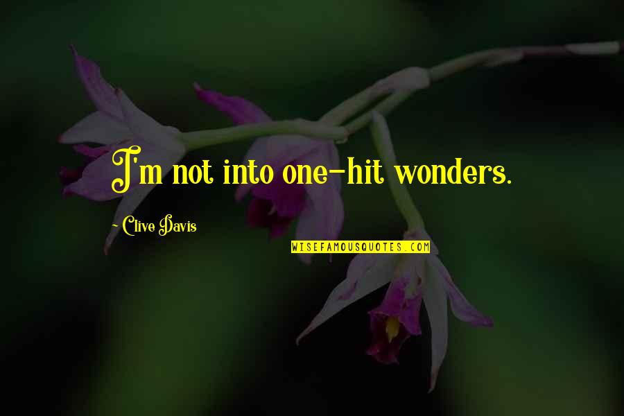 One Hit Wonders Quotes By Clive Davis: I'm not into one-hit wonders.