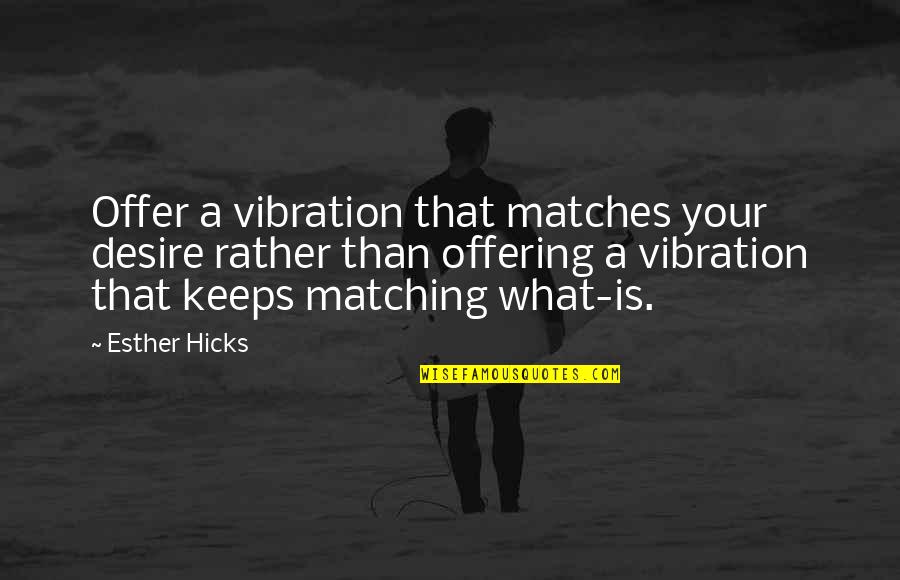 One Hit Wonders Quotes By Esther Hicks: Offer a vibration that matches your desire rather
