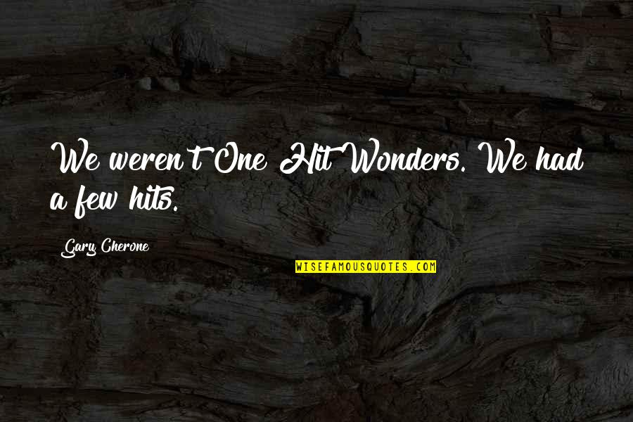 One Hit Wonders Quotes By Gary Cherone: We weren't One Hit Wonders. We had a