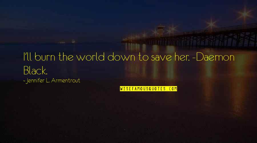 One Horned Rhino Quotes By Jennifer L. Armentrout: I'll burn the world down to save her.