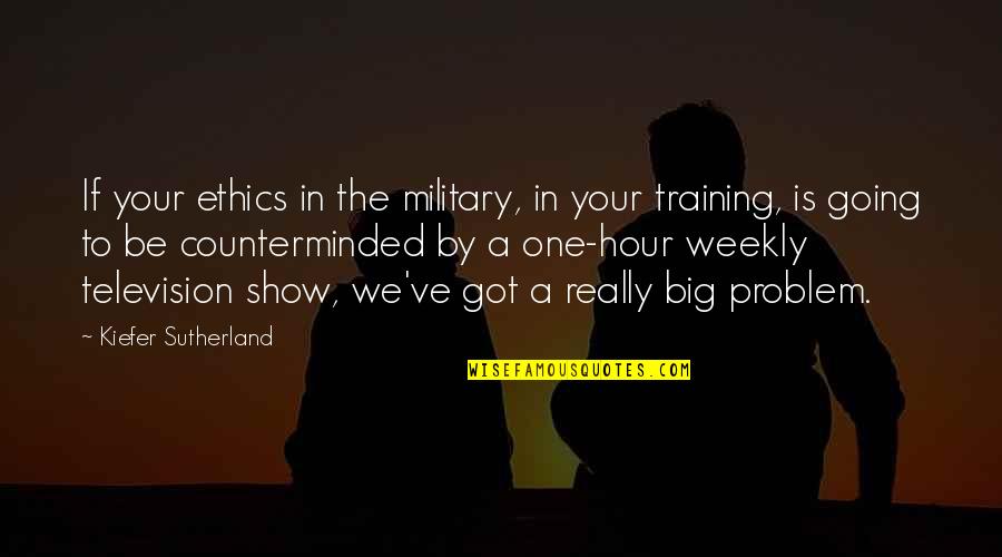 One Hour Of Television Quotes By Kiefer Sutherland: If your ethics in the military, in your