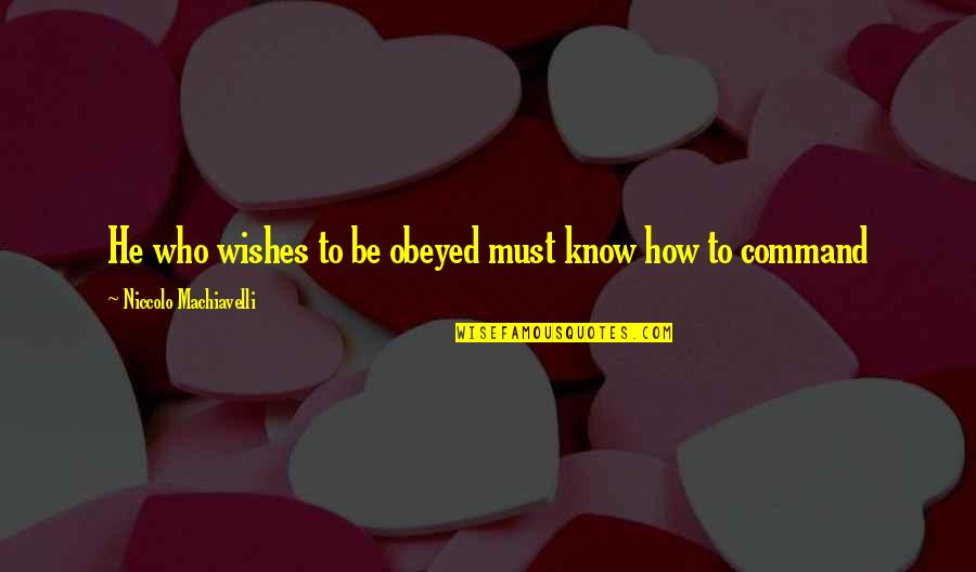One Hour Of Television Quotes By Niccolo Machiavelli: He who wishes to be obeyed must know