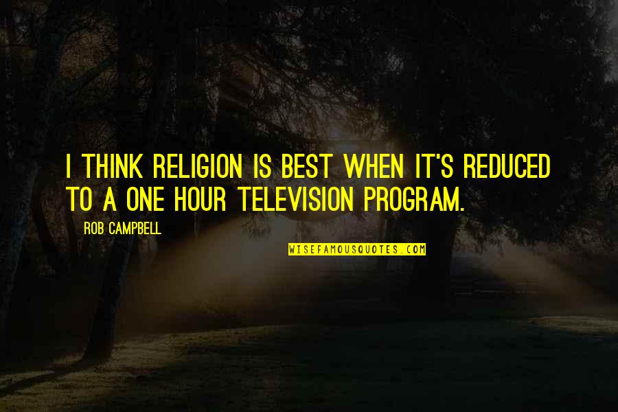 One Hour Of Television Quotes By Rob Campbell: I think religion is best when it's reduced