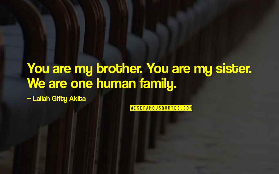 One Human Family Quotes By Lailah Gifty Akita: You are my brother. You are my sister.