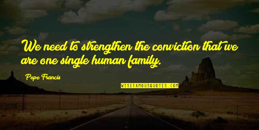 One Human Family Quotes By Pope Francis: We need to strengthen the conviction that we