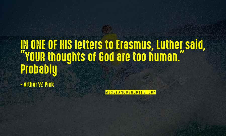 One Human Quotes By Arthur W. Pink: IN ONE OF HIS letters to Erasmus, Luther
