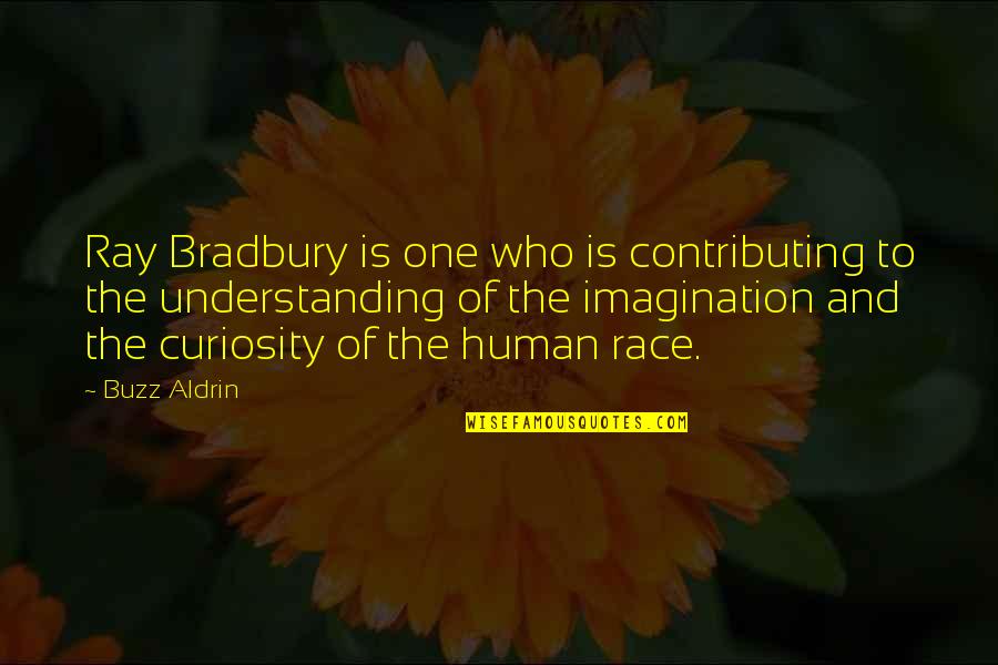 One Human Quotes By Buzz Aldrin: Ray Bradbury is one who is contributing to