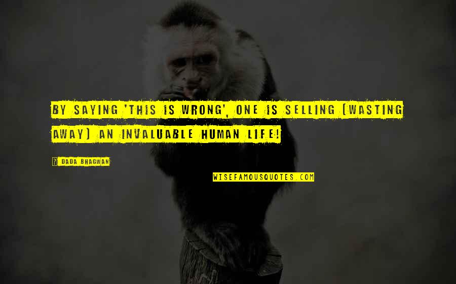 One Human Quotes By Dada Bhagwan: By saying 'this is wrong', one is selling