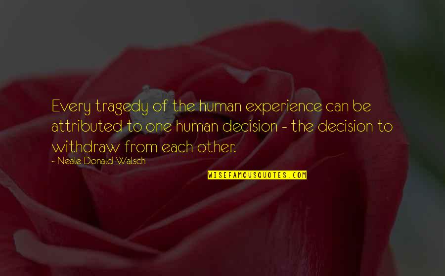 One Human Quotes By Neale Donald Walsch: Every tragedy of the human experience can be