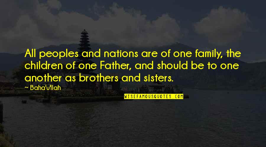 One Humanity Quotes By Baha'u'llah: All peoples and nations are of one family, One Humanity Quotes By Baha'u'llah: All peoples and nations are of one family,