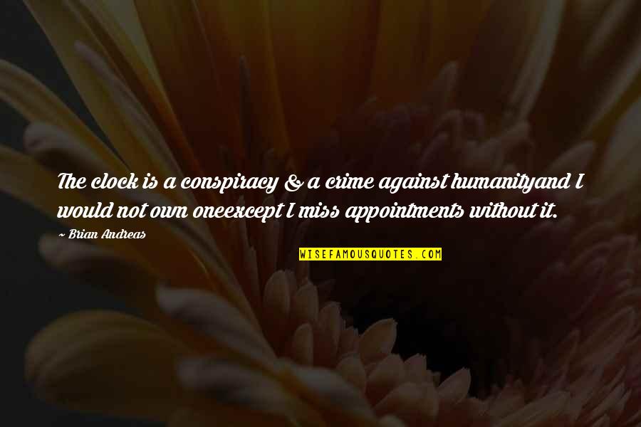 One Humanity Quotes By Brian Andreas: The clock is a conspiracy & a crime One Humanity Quotes By Brian Andreas: The clock is a conspiracy & a crime