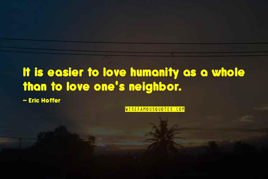 One Humanity Quotes By Eric Hoffer: It is easier to love humanity as a