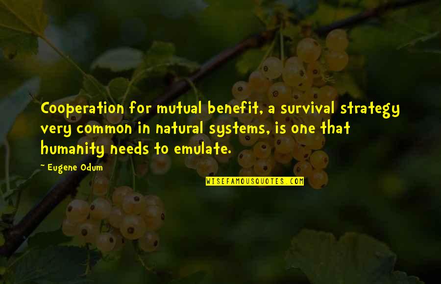 One Humanity Quotes By Eugene Odum: Cooperation for mutual benefit, a survival strategy very One Humanity Quotes By Eugene Odum: Cooperation for mutual benefit, a survival strategy very