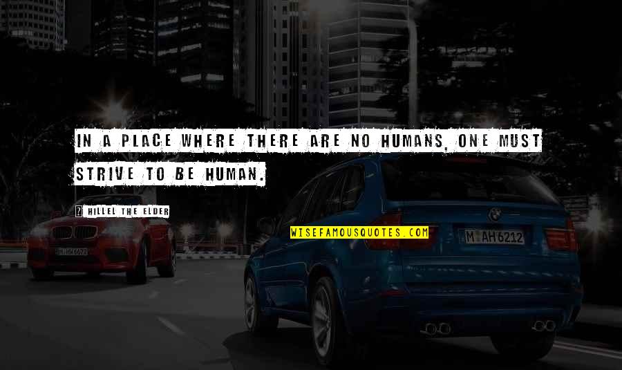 One Humanity Quotes By Hillel The Elder: In a place where there are no humans, One Humanity Quotes By Hillel The Elder: In a place where there are no humans,