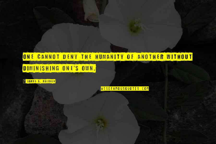 One Humanity Quotes By James A. Baldwin: One cannot deny the humanity of another without One Humanity Quotes By James A. Baldwin: One cannot deny the humanity of another without