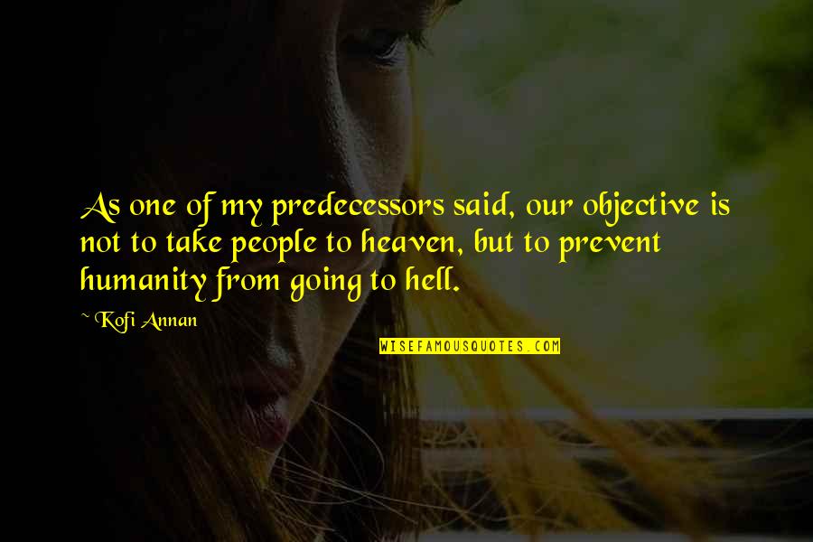 One Humanity Quotes By Kofi Annan: As one of my predecessors said, our objective One Humanity Quotes By Kofi Annan: As one of my predecessors said, our objective