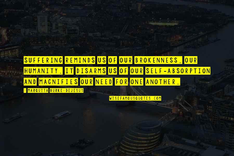 One Humanity Quotes By Marquita Burke-DeJesus: Suffering reminds us of our brokenness, our humanity. One Humanity Quotes By Marquita Burke-DeJesus: Suffering reminds us of our brokenness, our humanity.