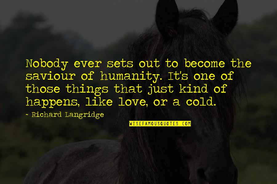 One Humanity Quotes By Richard Langridge: Nobody ever sets out to become the saviour One Humanity Quotes By Richard Langridge: Nobody ever sets out to become the saviour