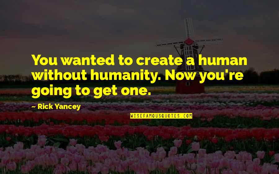 One Humanity Quotes By Rick Yancey: You wanted to create a human without humanity.