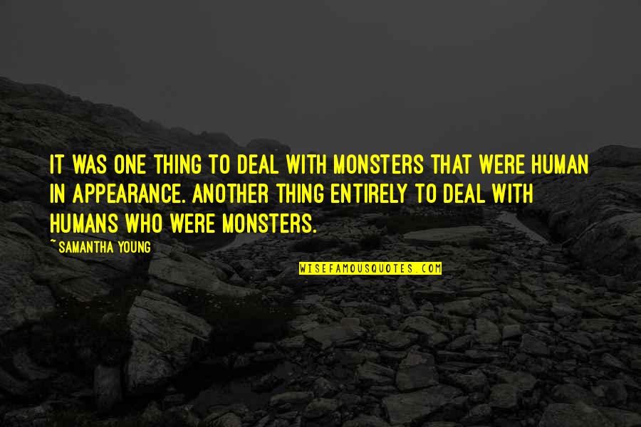 One Humanity Quotes By Samantha Young: It was one thing to deal with monsters One Humanity Quotes By Samantha Young: It was one thing to deal with monsters