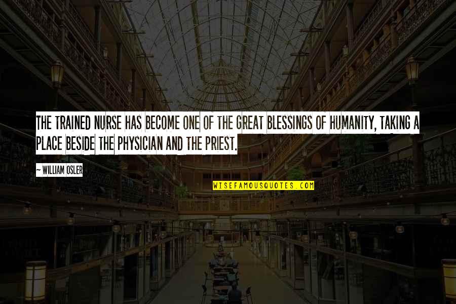 One Humanity Quotes By William Osler: The trained nurse has become one of the One Humanity Quotes By William Osler: The trained nurse has become one of the